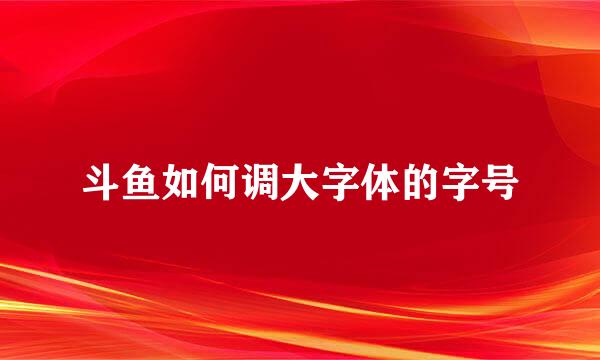 斗鱼如何调大字体的字号