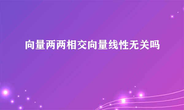 向量两两相交向量线性无关吗