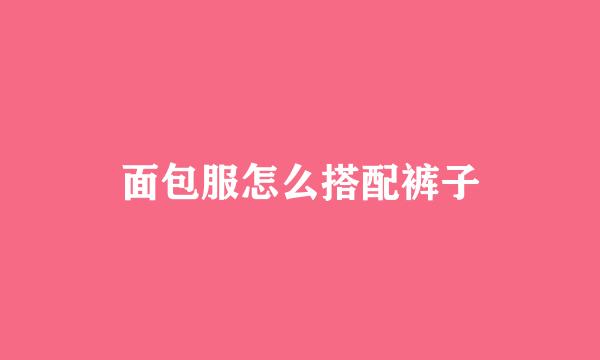 面包服怎么搭配裤子