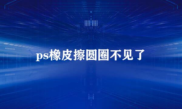 ps橡皮擦圆圈不见了