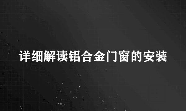 详细解读铝合金门窗的安装
