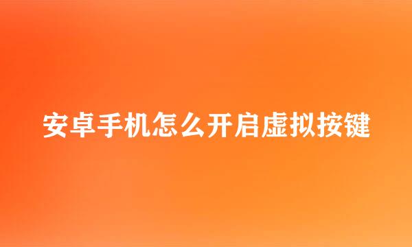 安卓手机怎么开启虚拟按键