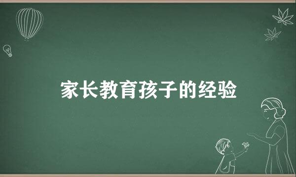 家长教育孩子的经验