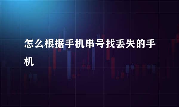 怎么根据手机串号找丢失的手机