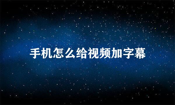 手机怎么给视频加字幕
