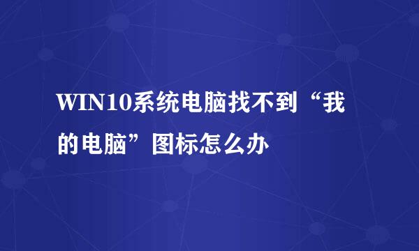 WIN10系统电脑找不到“我的电脑”图标怎么办
