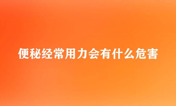 便秘经常用力会有什么危害