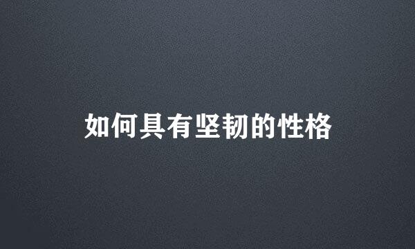 如何具有坚韧的性格