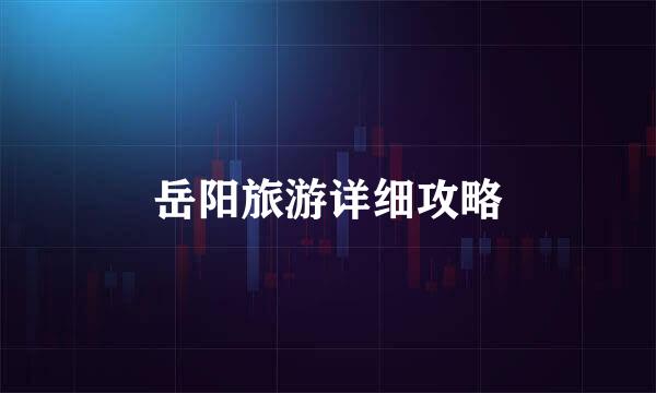 岳阳旅游详细攻略