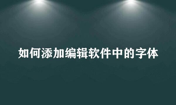 如何添加编辑软件中的字体