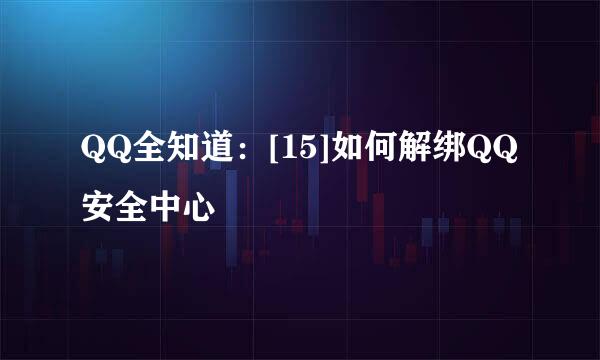 QQ全知道：[15]如何解绑QQ安全中心