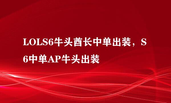 LOLS6牛头酋长中单出装，S6中单AP牛头出装