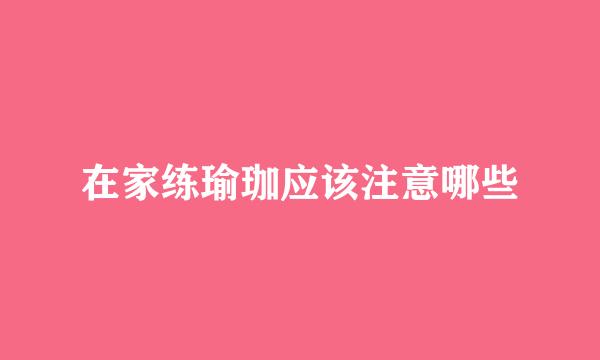 在家练瑜珈应该注意哪些
