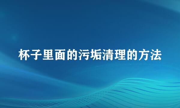 杯子里面的污垢清理的方法