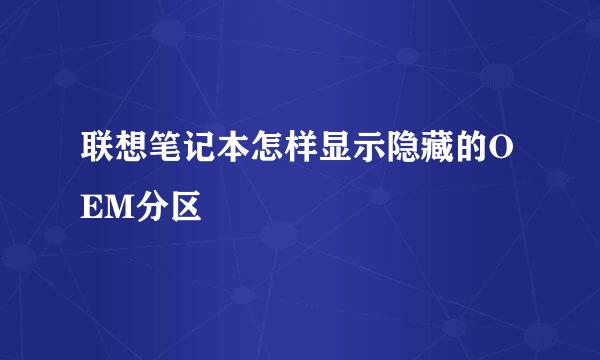 联想笔记本怎样显示隐藏的OEM分区