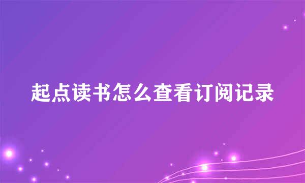 起点读书怎么查看订阅记录