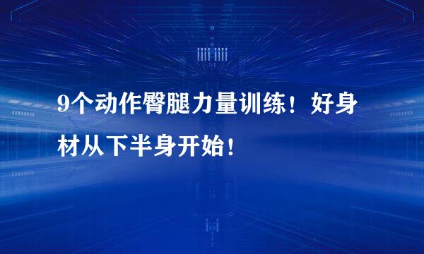 9个动作臀腿力量训练！好身材从下半身开始！