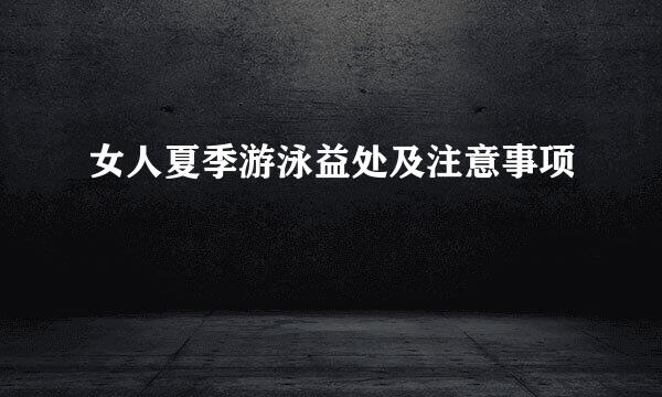 女人夏季游泳益处及注意事项
