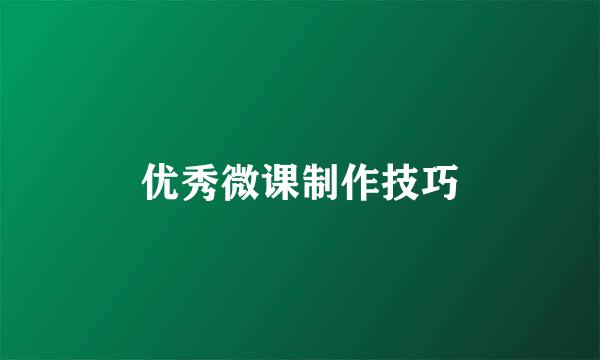 优秀微课制作技巧