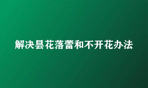 解决昙花落蕾和不开花办法