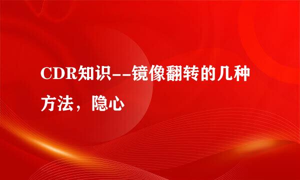CDR知识--镜像翻转的几种方法，隐心