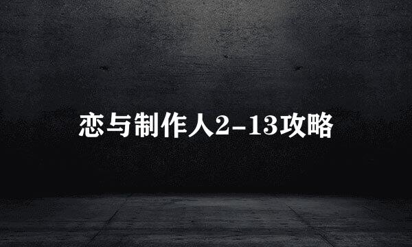 恋与制作人2-13攻略