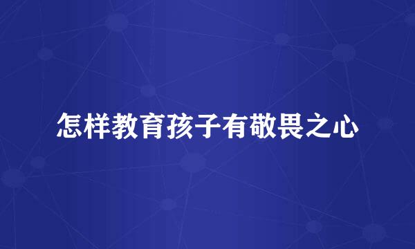 怎样教育孩子有敬畏之心