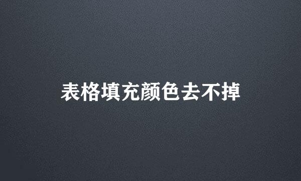 表格填充颜色去不掉
