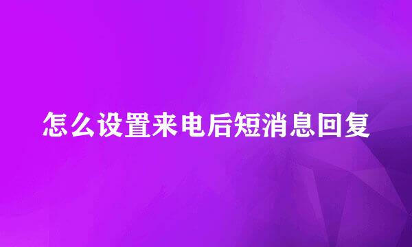 怎么设置来电后短消息回复
