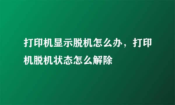 打印机显示脱机怎么办，打印机脱机状态怎么解除