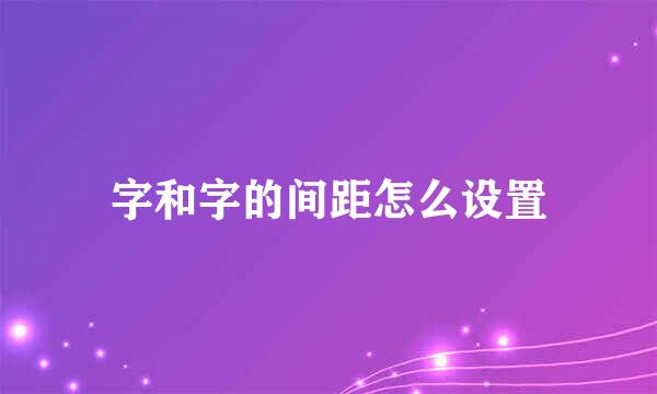 字和字的间距怎么设置