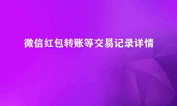 微信红包转账等交易记录详情
