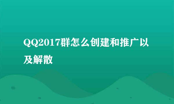 QQ2017群怎么创建和推广以及解散