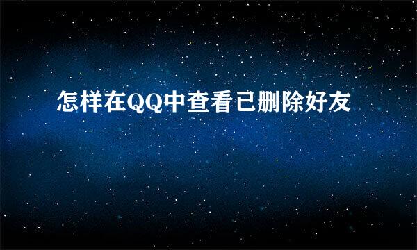 怎样在QQ中查看已删除好友