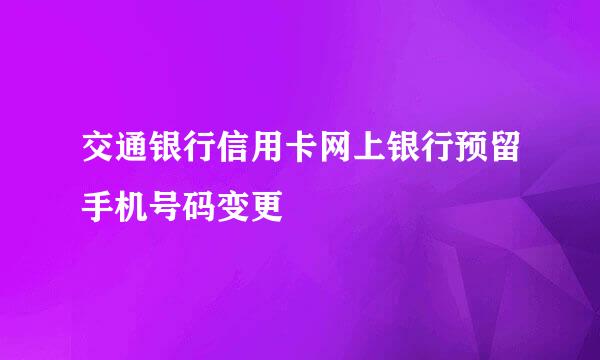 交通银行信用卡网上银行预留手机号码变更