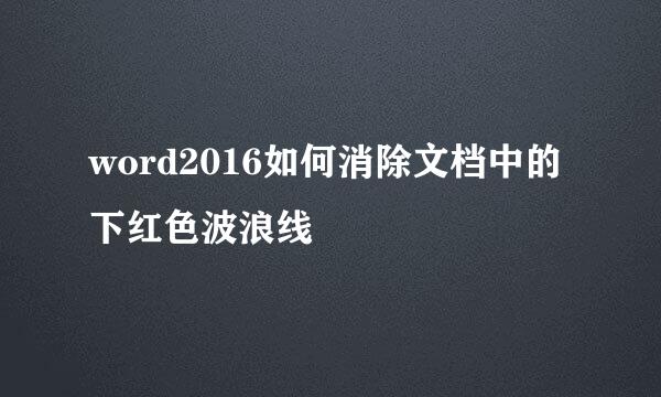 word2016如何消除文档中的下红色波浪线