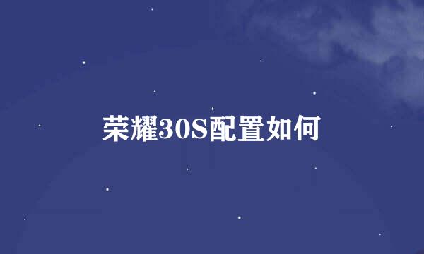 荣耀30S配置如何