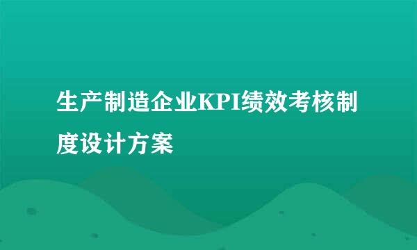 生产制造企业KPI绩效考核制度设计方案