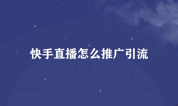 快手直播怎么推广引流