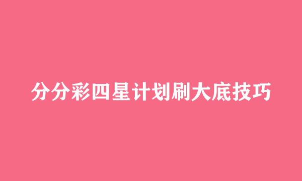 分分彩四星计划刷大底技巧