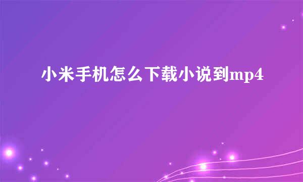 小米手机怎么下载小说到mp4