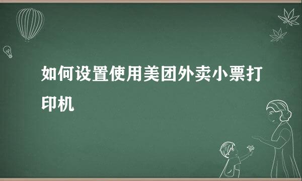 如何设置使用美团外卖小票打印机