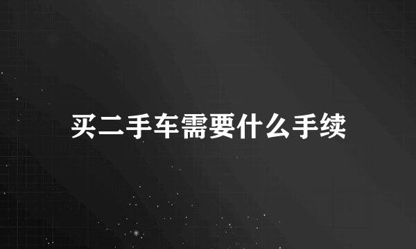 买二手车需要什么手续