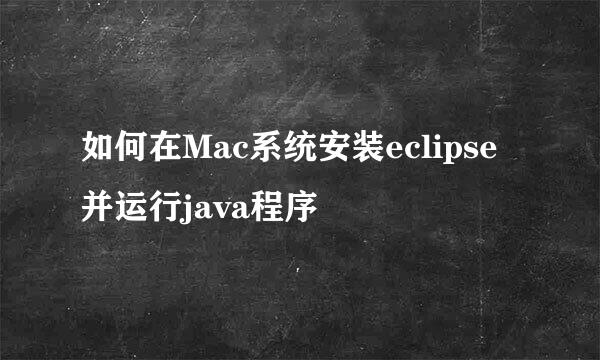 如何在Mac系统安装eclipse并运行java程序