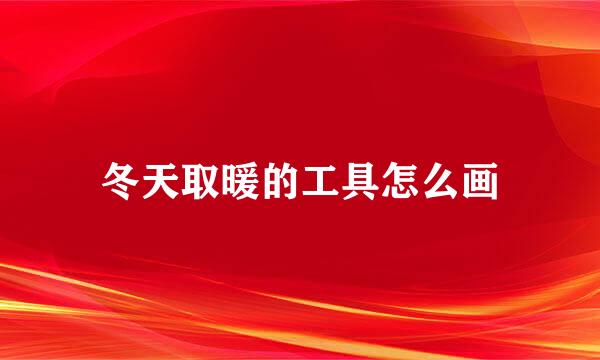 冬天取暖的工具怎么画