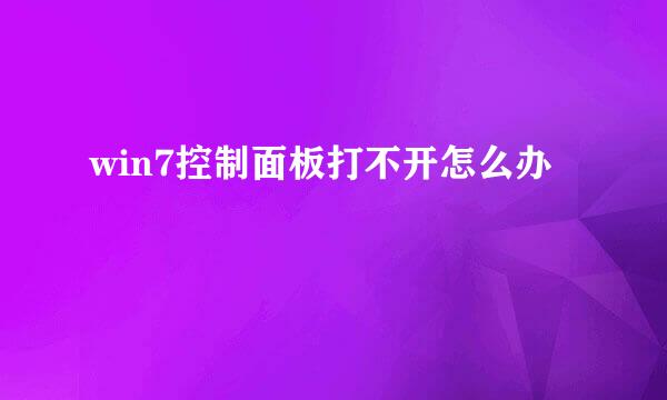 win7控制面板打不开怎么办
