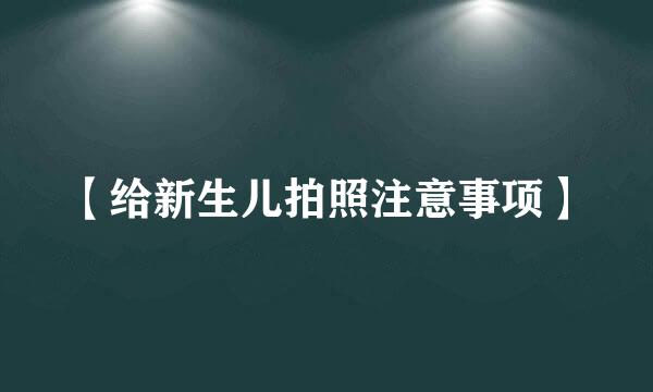 【给新生儿拍照注意事项】