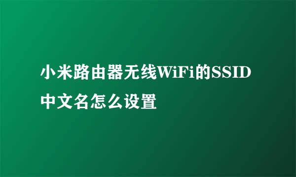 小米路由器无线WiFi的SSID中文名怎么设置