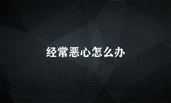 经常恶心怎么办