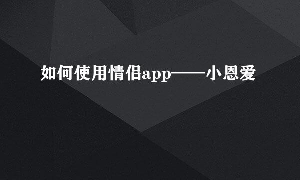 如何使用情侣app——小恩爱